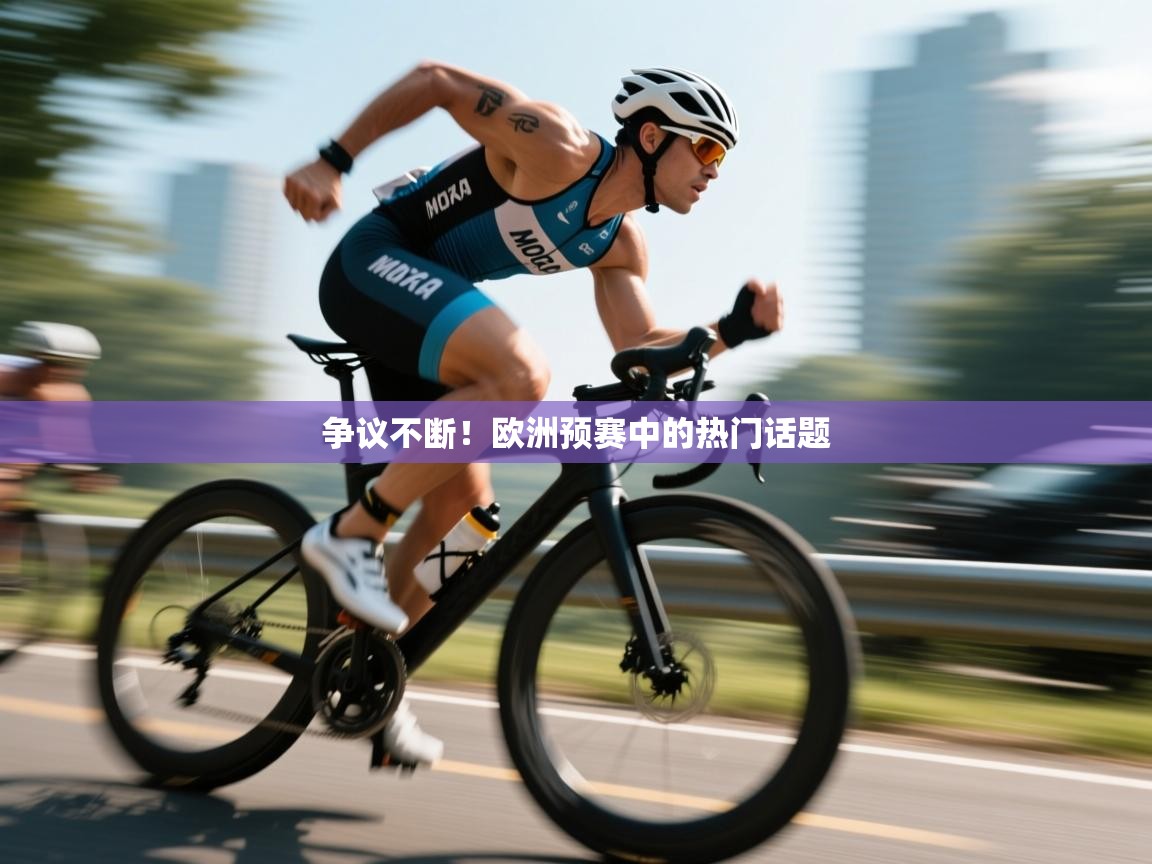开云体育视频直播低延迟-争议不断!欧洲预赛中的热门话题 第1张