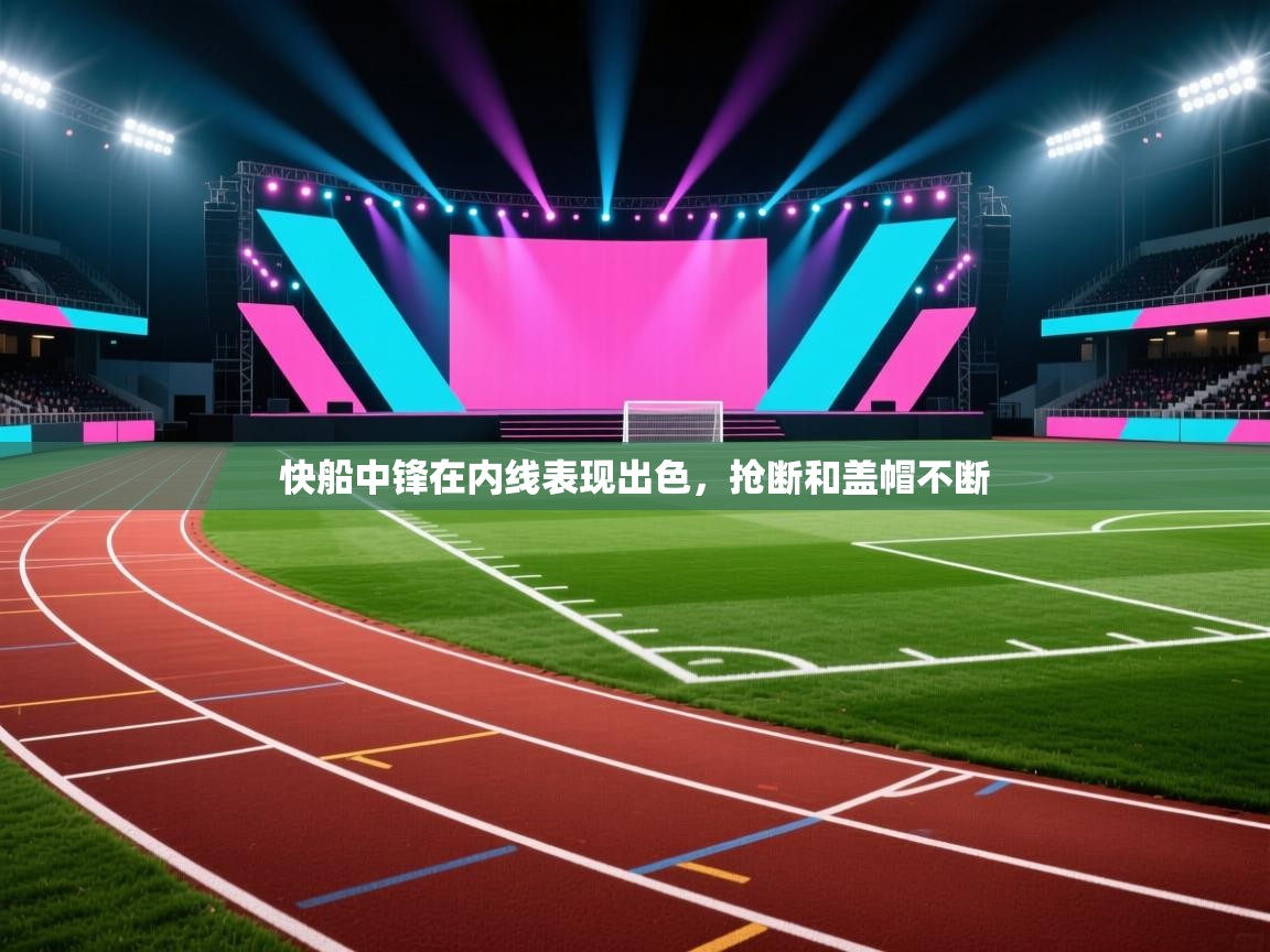 开云体育热门赛事直达-快船中锋在内线表现出色，抢断和盖帽不断  第2张