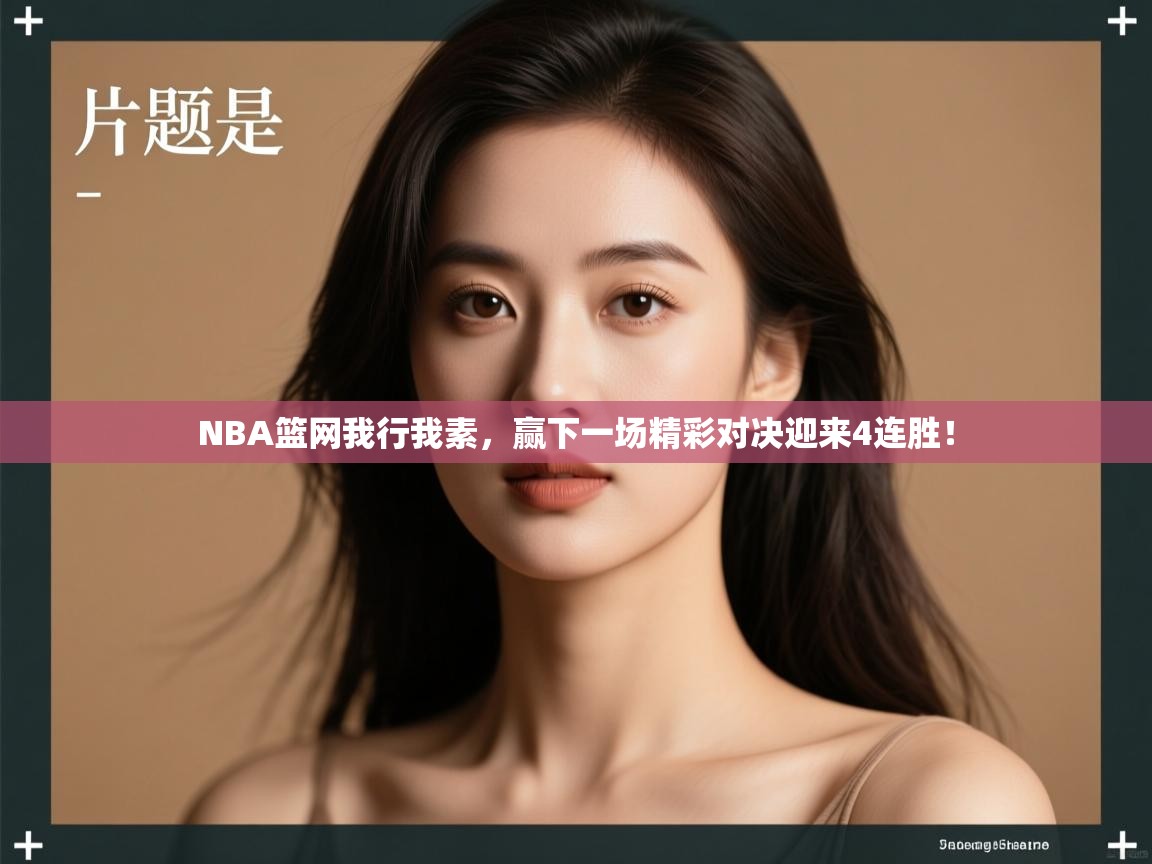 开云体育新人指引-NBA篮网我行我素,赢下一场精彩对决迎来4连胜! 第2张
