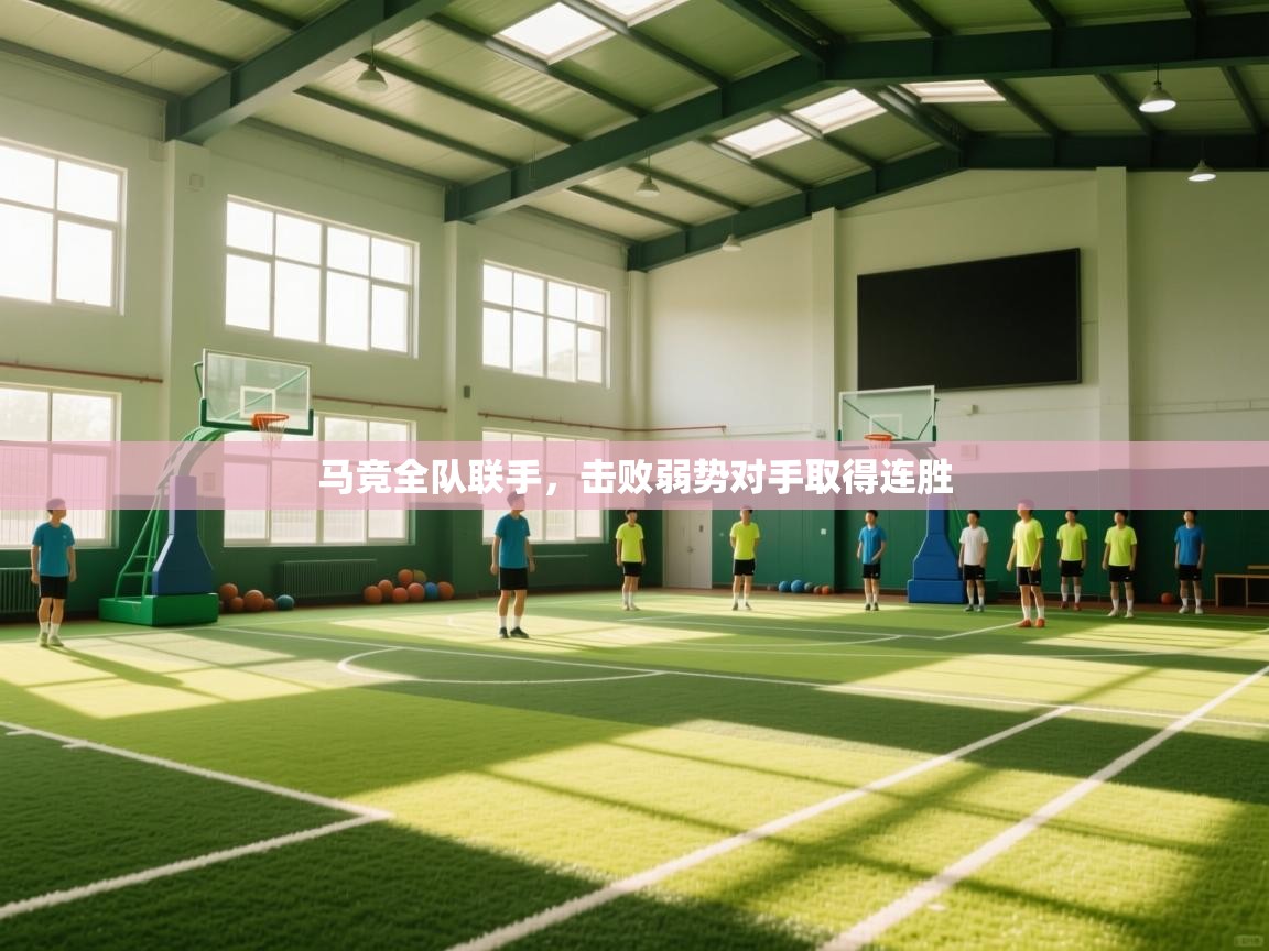 开云体育app官网-马竞全队联手,击败弱势对手取得连胜 第3张