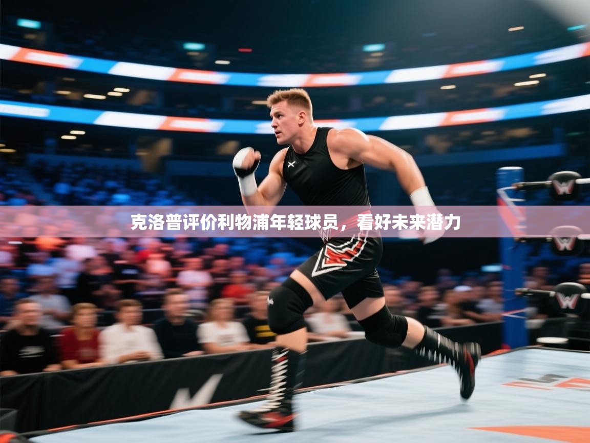 开云体育版本更新日志2025-克洛普评价利物浦年轻球员,看好未来潜力 第2张