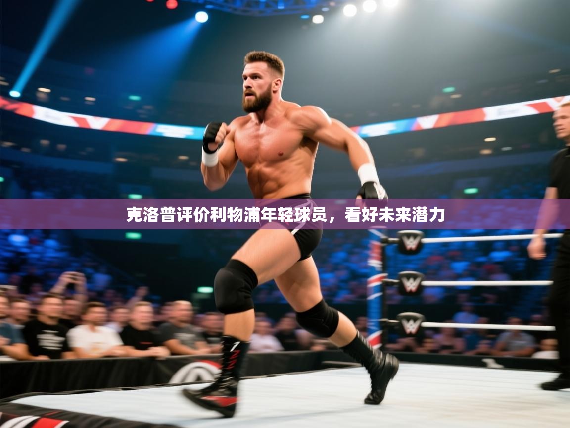 开云体育版本更新日志2025-克洛普评价利物浦年轻球员,看好未来潜力 第4张