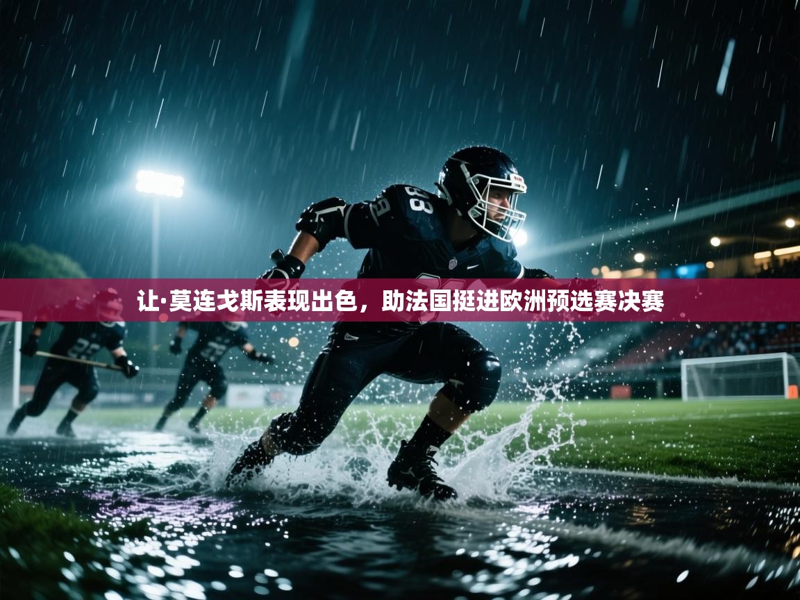 云开体育官网登录入口-让·莫连戈斯表现出色，助法国挺进欧洲预选赛决赛  第1张