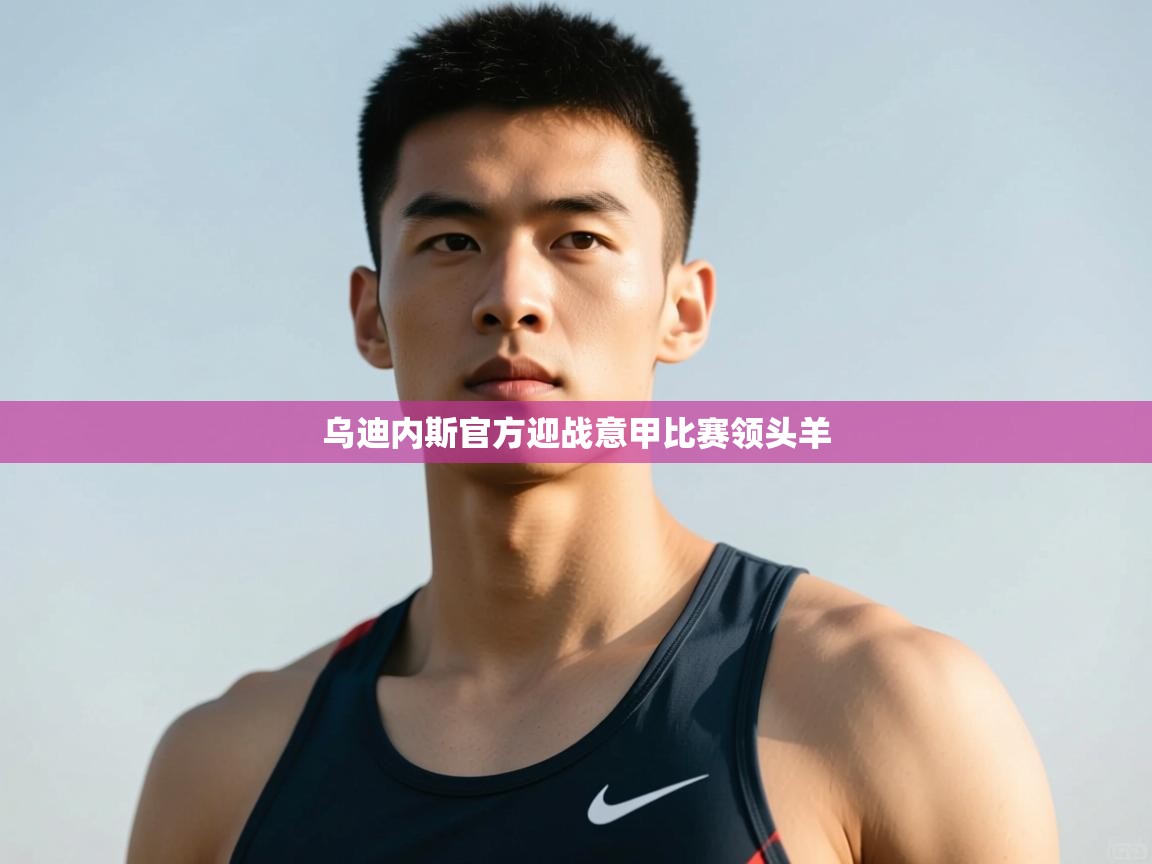 云开体育入口-乌迪内斯官方迎战意甲比赛领头羊  第4张