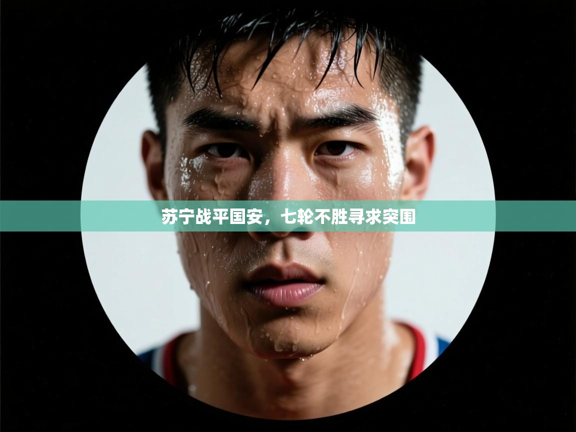 开云体育安装失败怎么办-苏宁战平国安，七轮不胜寻求突围  第2张