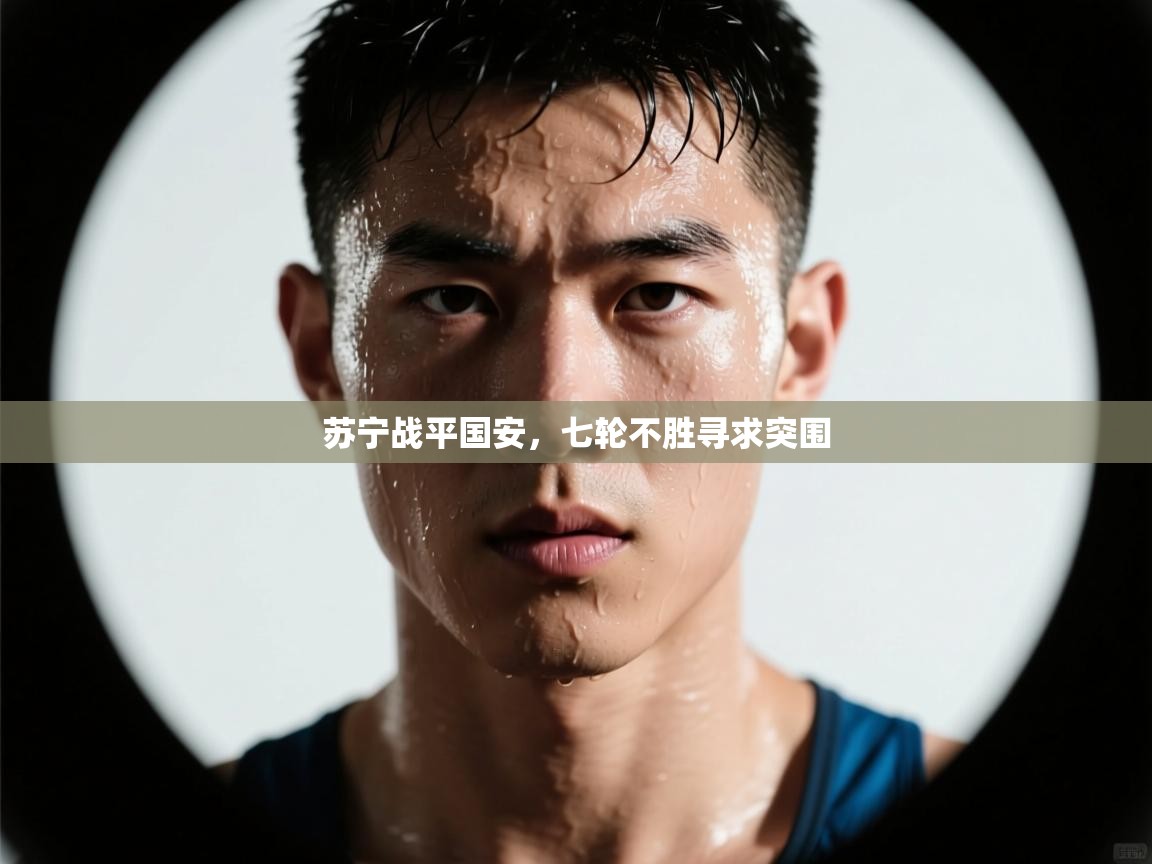 开云体育安装失败怎么办-苏宁战平国安，七轮不胜寻求突围  第4张