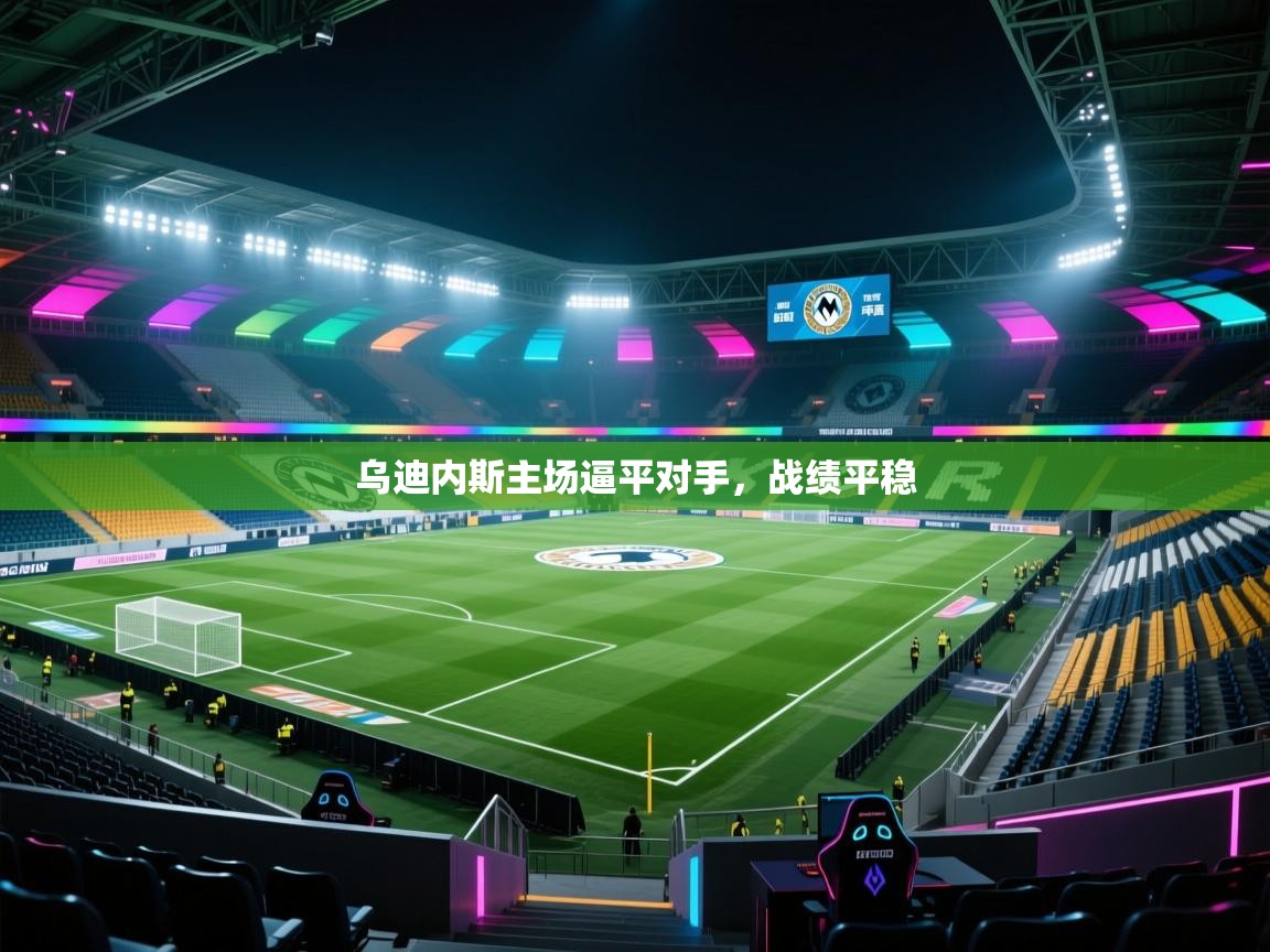 开云体育多语言中文版-乌迪内斯主场逼平对手，战绩平稳  第1张